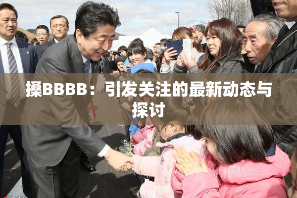 搡BBBB：引发关注的最新动态与探讨