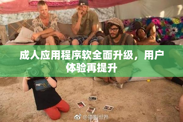 成人应用程序软全面升级，用户体验再提升