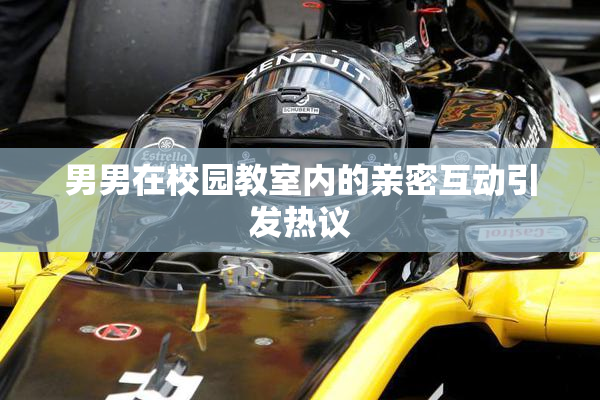 男男在校园教室内的亲密互动引发热议