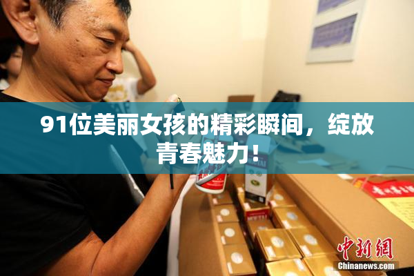91位美丽女孩的精彩瞬间，绽放青春魅力！