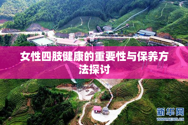 女性四肢健康的重要性与保养方法探讨