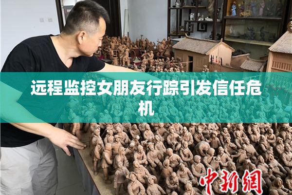 远程监控女朋友行踪引发信任危机