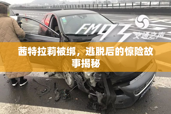 茜特拉莉被绑，逃脱后的惊险故事揭秘