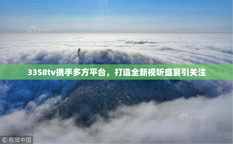 3358tv携手多方平台，打造全新视听盛宴引关注