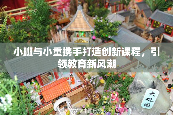 小班与小重携手打造创新课程，引领教育新风潮