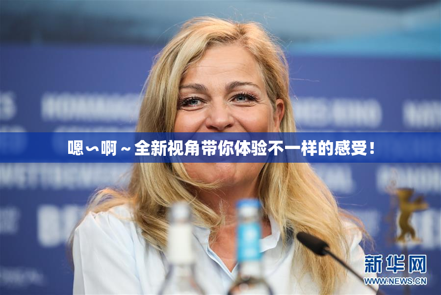 嗯∽啊～全新视角带你体验不一样的感受！