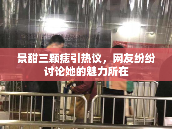 景甜三颗痣引热议，网友纷纷讨论她的魅力所在
