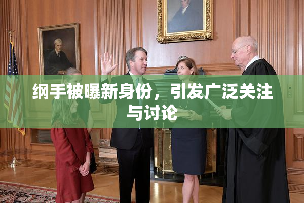 纲手被曝新身份，引发广泛关注与讨论