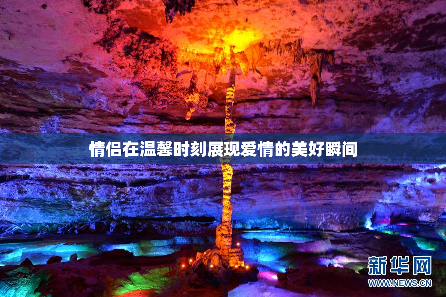 情侣在温馨时刻展现爱情的美好瞬间