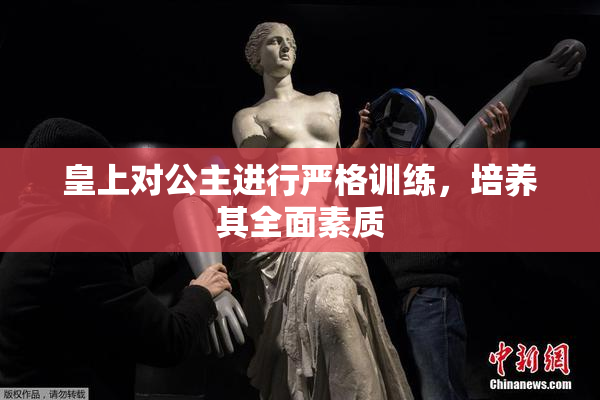 皇上对公主进行严格训练，培养其全面素质