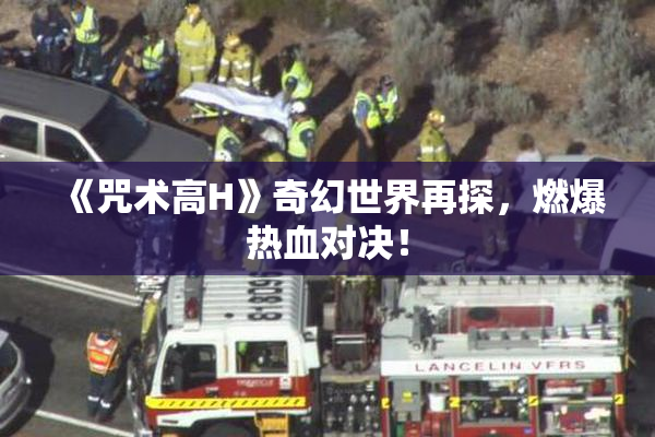《咒术高H》奇幻世界再探，燃爆热血对决！