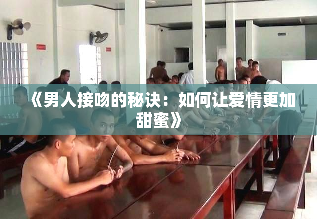 《男人接吻的秘诀：如何让爱情更加甜蜜》