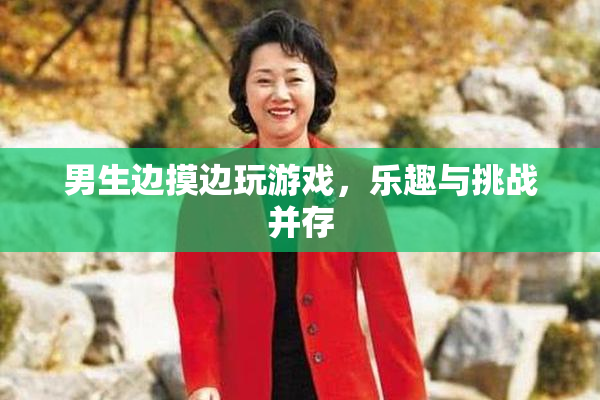 男生边摸边玩游戏，乐趣与挑战并存