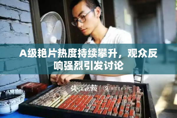 A级艳片热度持续攀升，观众反响强烈引发讨论