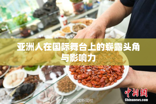 亚洲人在国际舞台上的崭露头角与影响力