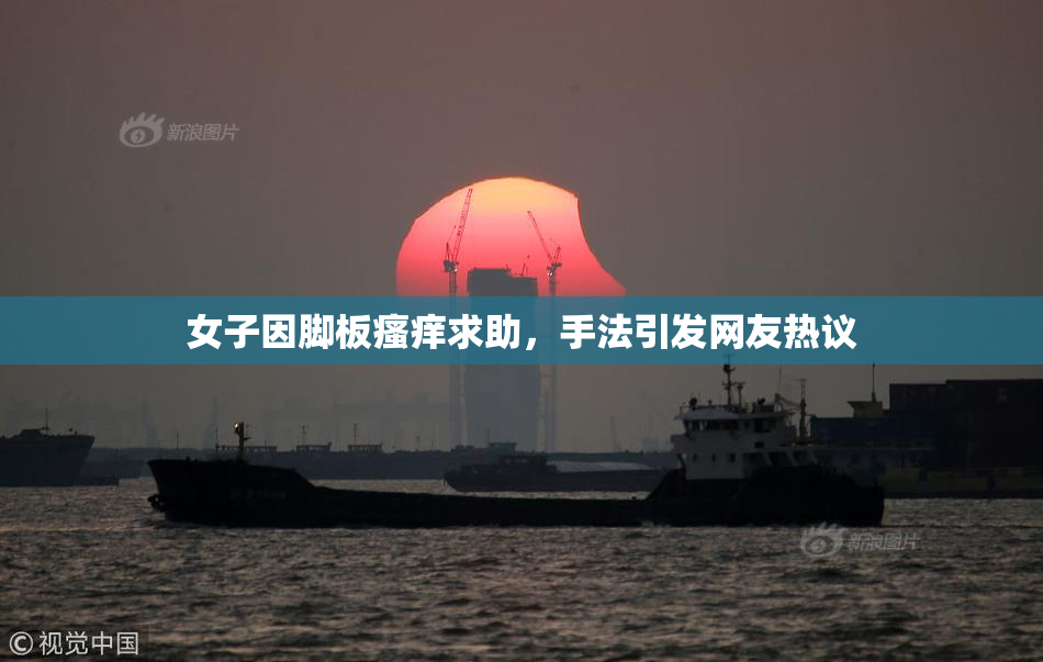 女子因脚板瘙痒求助，手法引发网友热议