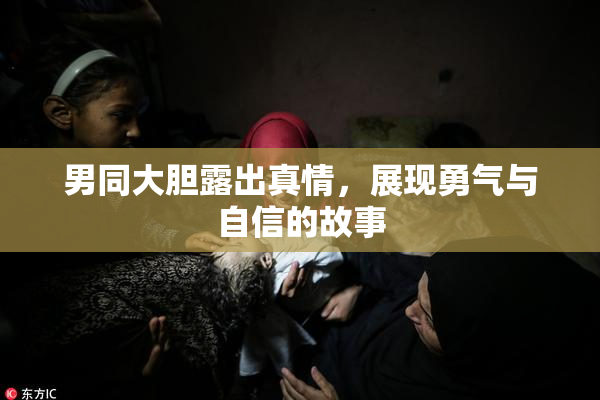男同大胆露出真情，展现勇气与自信的故事