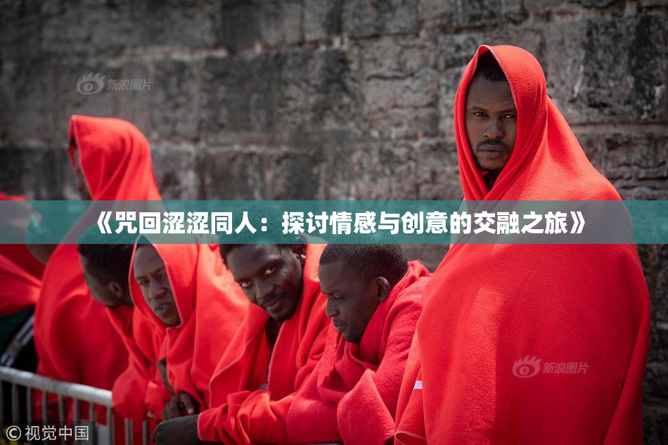 《咒回涩涩同人：探讨情感与创意的交融之旅》