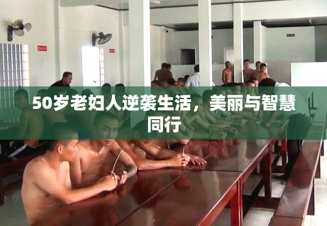 50岁老妇人逆袭生活，美丽与智慧同行