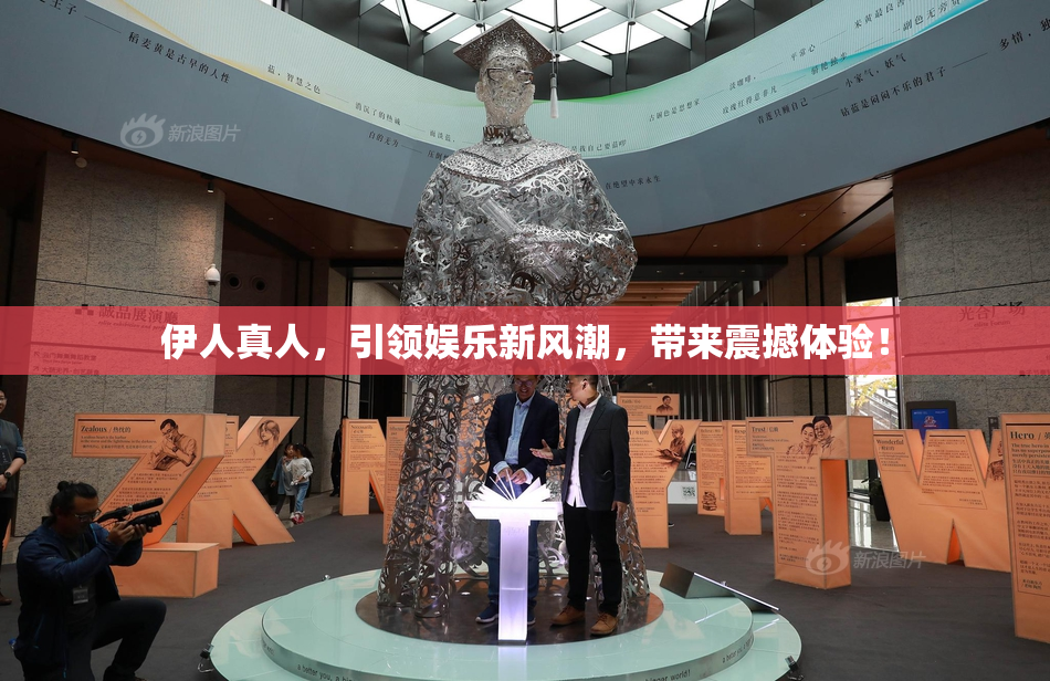 伊人真人，引领娱乐新风潮，带来震撼体验！