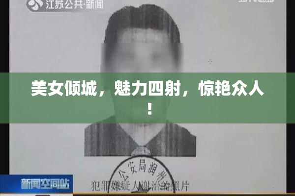 美女倾城，魅力四射，惊艳众人！