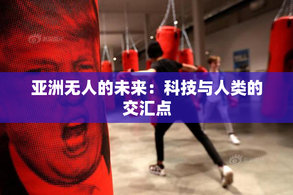 亚洲无人的未来：科技与人类的交汇点