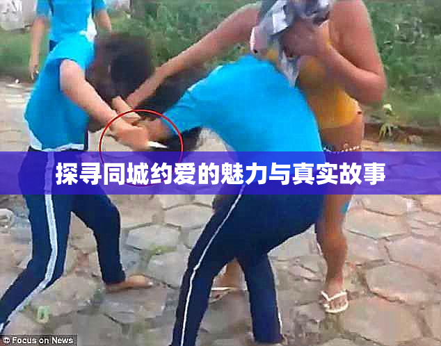 探寻同城约爱的魅力与真实故事