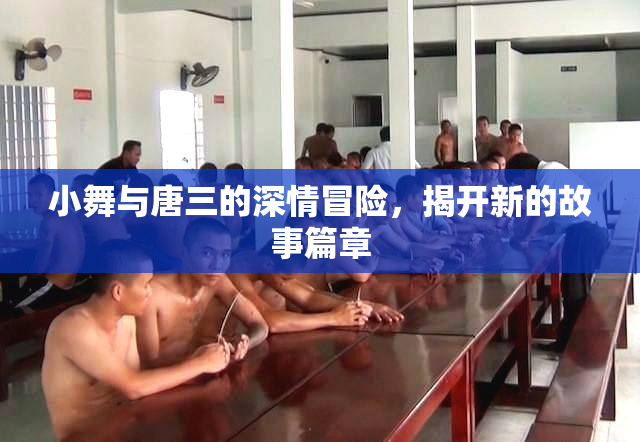小舞与唐三的深情冒险，揭开新的故事篇章