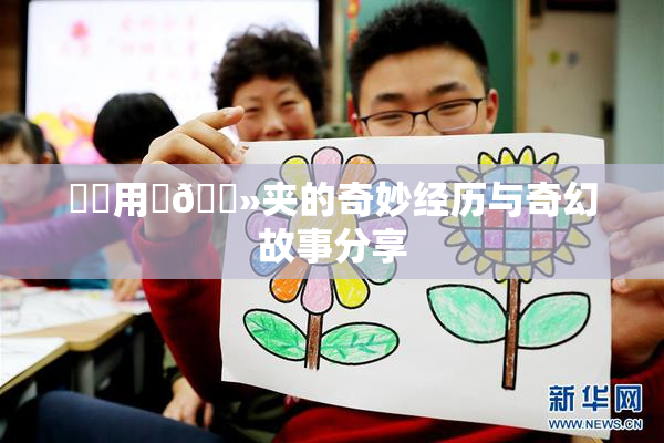 妺妺用‌🐻夹的奇妙经历与奇幻故事分享