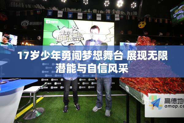 17岁少年勇闯梦想舞台 展现无限潜能与自信风采