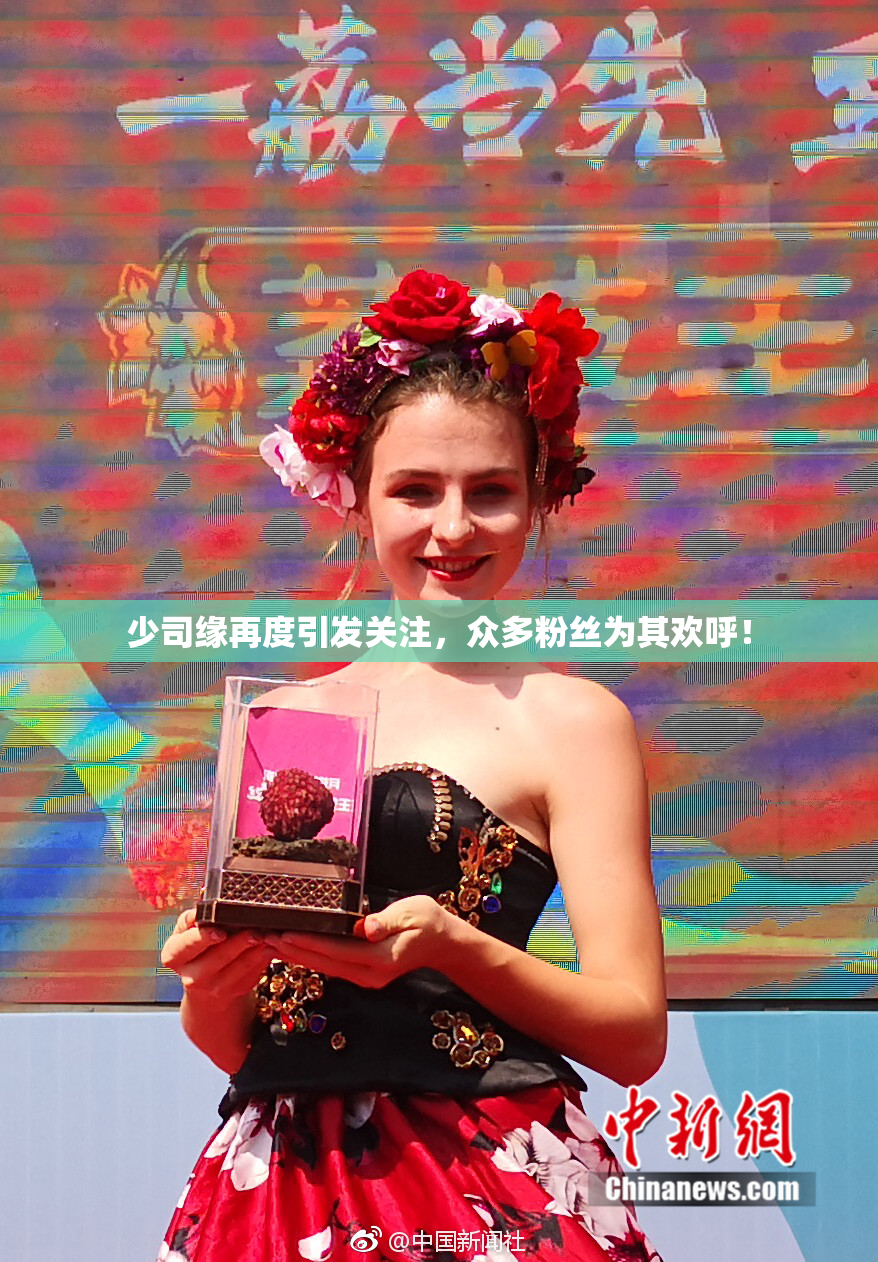 少司缘再度引发关注，众多粉丝为其欢呼！