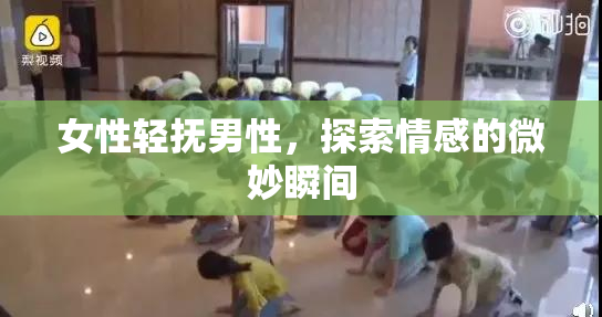 女性轻抚男性，探索情感的微妙瞬间