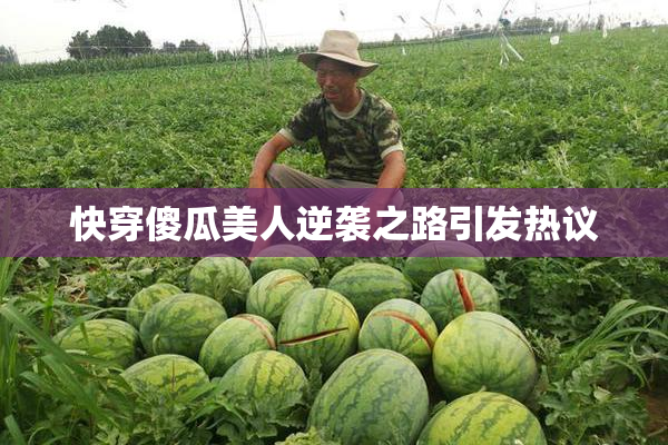 快穿傻瓜美人逆袭之路引发热议