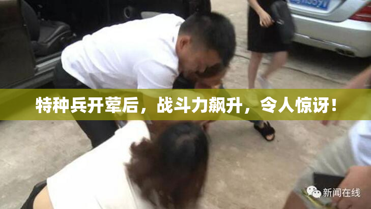 特种兵开荤后，战斗力飙升，令人惊讶！