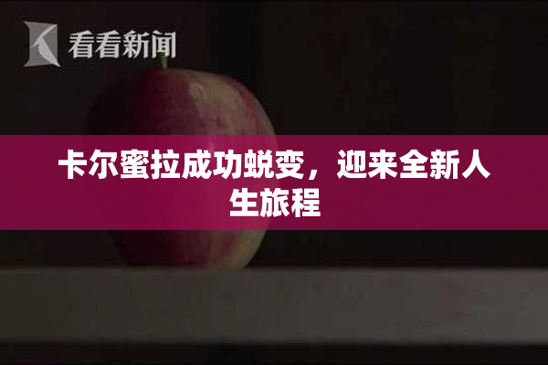卡尔蜜拉成功蜕变，迎来全新人生旅程