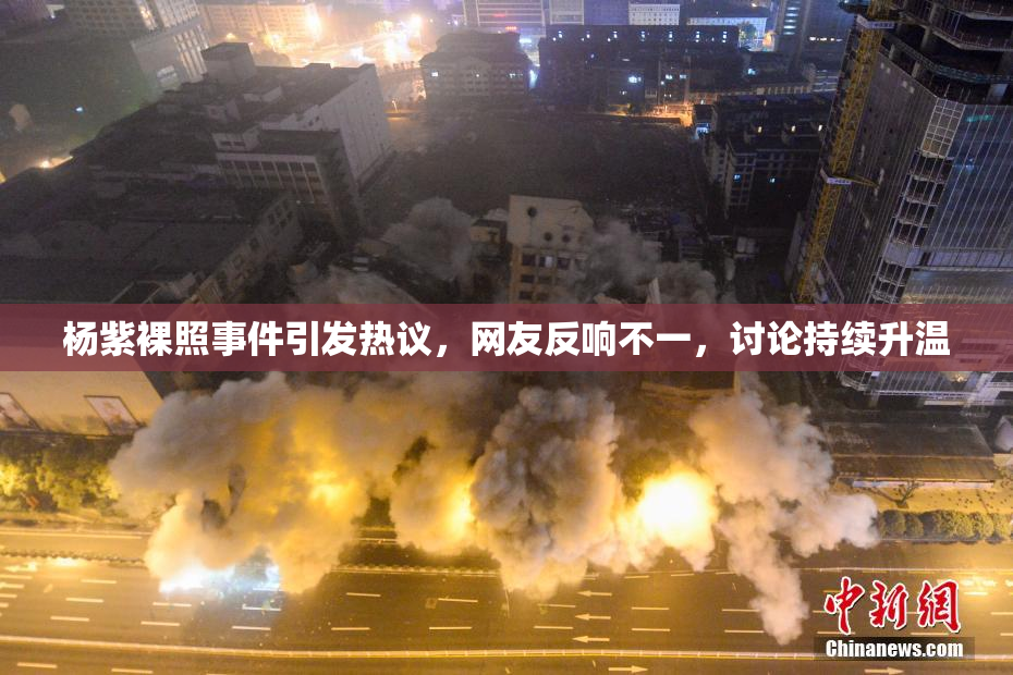 杨紫裸照事件引发热议，网友反响不一，讨论持续升温