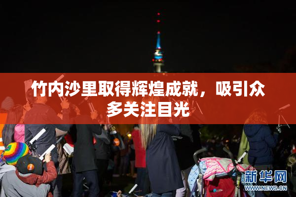竹内沙里取得辉煌成就，吸引众多关注目光