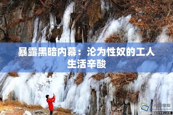 暴露黑暗内幕：沦为性奴的工人生活辛酸