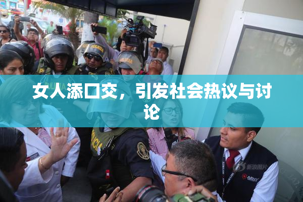 女人添囗交，引发社会热议与讨论