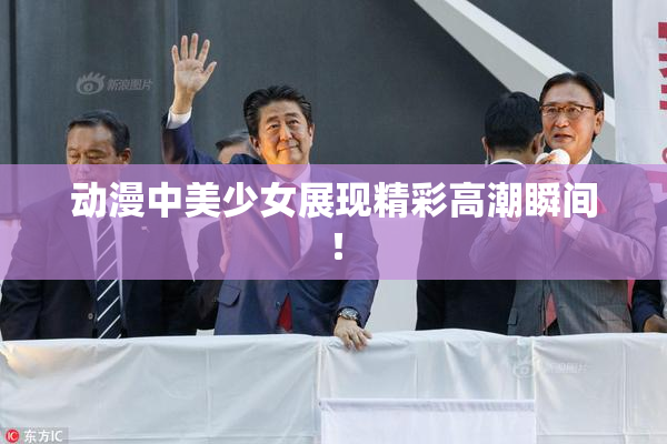 动漫中美少女展现精彩高潮瞬间！