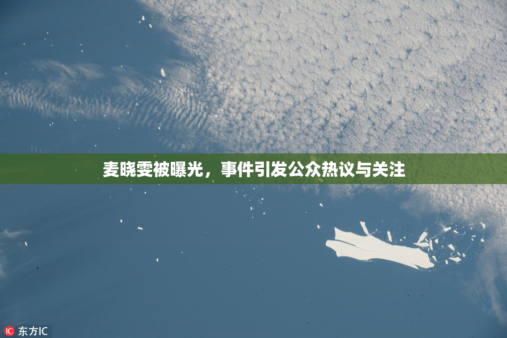 麦晓雯被曝光，事件引发公众热议与关注