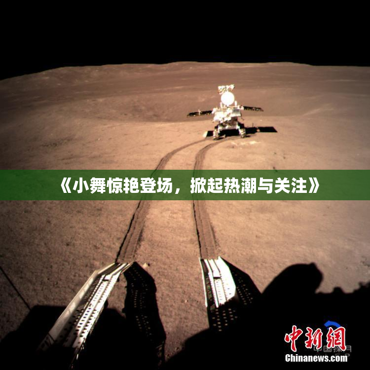 《小舞惊艳登场，掀起热潮与关注》