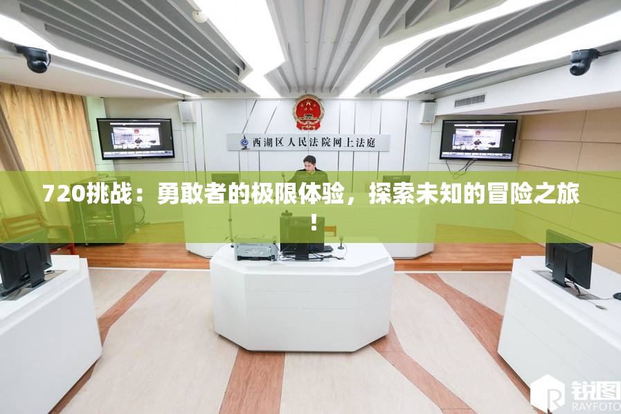 720挑战：勇敢者的极限体验，探索未知的冒险之旅！