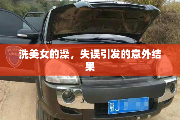 洗美女的澡，失误引发的意外结果