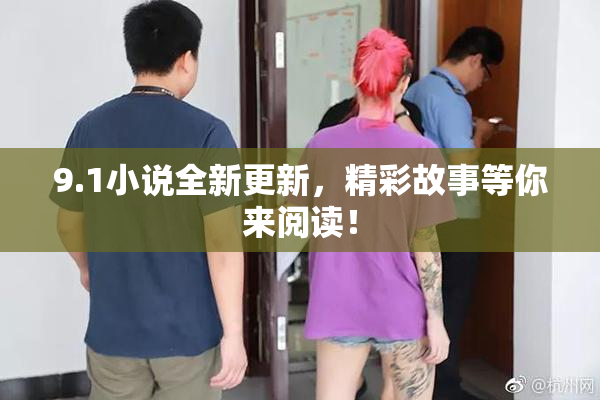 9.1小说全新更新，精彩故事等你来阅读！