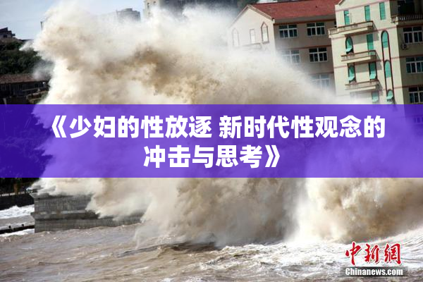 《少妇的性放逐 新时代性观念的冲击与思考》