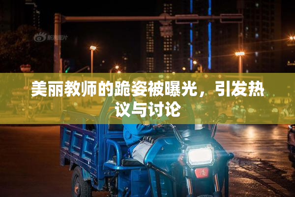 美丽教师的跪姿被曝光，引发热议与讨论
