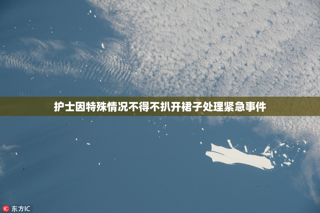 护士因特殊情况不得不扒开裙子处理紧急事件