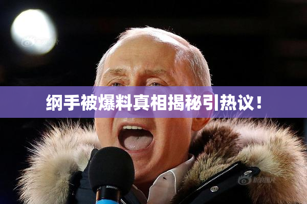 纲手被爆料真相揭秘引热议！