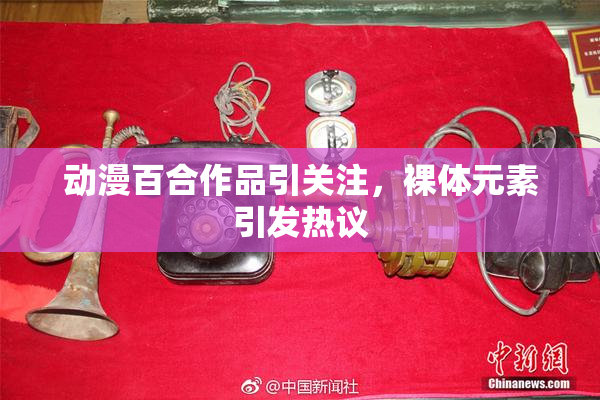 动漫百合作品引关注，裸体元素引发热议